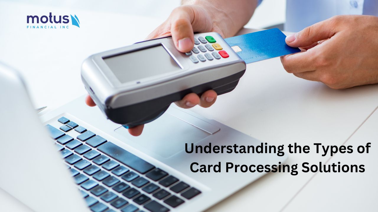 Understanding the Types of Card Processing Solutions